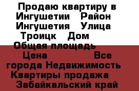 Продаю квартиру в Ингушетии › Район ­ Ингушетия › Улица ­ Троицк › Дом ­ 34 › Общая площадь ­ 38 › Цена ­ 750 000 - Все города Недвижимость » Квартиры продажа   . Забайкальский край